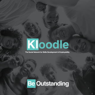 KloodleThe Social Network for Skills Development & Employability
Be Outstanding
 