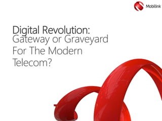Digital Revolution:
Gateway or Graveyard
For The Modern
Telecom?
 