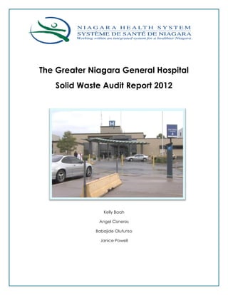 The Greater Niagara General Hospital
Solid Waste Audit Report 2012
Kelly Baah
Angel Cisneros
Babajide Olufunso
Janice Powell
 