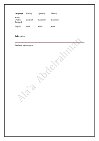 Language Reading Speaking Writing
Arabic
(Mother
Tongue )
Excellent Excellent Excellent
English Good Good Good
References
Available upon request.
 