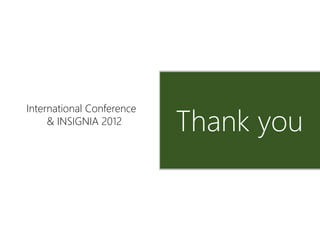 Thank you
International Conference
& INSIGNIA 2012
 