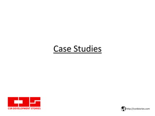 Case Studies
http://csrdstories.com
 
