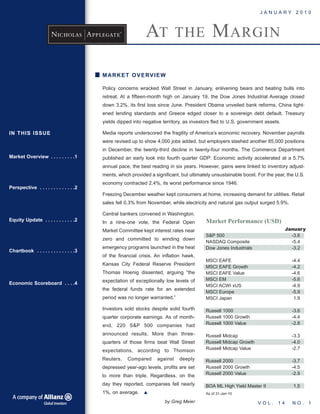 markEt ovErviEW
Policy concerns wracked Wall Street in January, enlivening bears and beating bulls into
retreat. At a fifteen-month high on January 19, the Dow Jones Industrial Average closed
down 3.2%, its first loss since June. President Obama unveiled bank reforms, China tight-
ened lending standards and Greece edged closer to a sovereign debt default. Treasury
yields dipped into negative territory, as investors fled to U.S. government assets.
Media reports underscored the fragility of America’s economic recovery. November payrolls
were revised up to show 4,000 jobs added, but employers slashed another 85,000 positions
in December, the twenty-third decline in twenty-four months. The Commerce Department
published an early look into fourth quarter GDP: Economic activity accelerated at a 5.7%
annual pace, the best reading in six years. However, gains were linked to inventory adjust-
ments, which provided a significant, but ultimately unsustainable boost. For the year, the U.S.
economy contracted 2.4%, its worst performance since 1946.
Freezing December weather kept consumers at home, increasing demand for utilities. Retail
sales fell 0.3% from November, while electricity and natural gas output surged 5.9%.
Central bankers convened in Washington.
In a nine-one vote, the Federal Open
Market Committee kept interest rates near
zero and committed to winding down
emergency programs launched in the heat
of the financial crisis. An inflation hawk,
Kansas City Federal Reserve President
Thomas Hoenig dissented, arguing “the
expectation of exceptionally low levels of
the federal funds rate for an extended
period was no longer warranted.”
Investors sold stocks despite solid fourth
quarter corporate earnings. As of month-
end, 220 S&P 500 companies had
announced results. More than three-
quarters of those firms beat Wall Street
expectations, according to Thomson
Reuters. Compared against deeply
depressed year-ago levels, profits are set
to more than triple. Regardless, on the
day they reported, companies fell nearly
1%, on average.
by Greg Meier
J A N U A R Y 2 0 1 0
At the MArgin
January
S&P 500 -3.6
NASDAQ Composite -5.4
Dow Jones Industrials -3.2
MSCI EAFE -4.4
MSCI EAFE Growth -4.2
MSCI EAFE Value -4.6
MSCI EM -5.6
MSCI ACWI xUS -4.9
MSCI Europe -5.9
MSCI Japan 1.9
Russell 1000 -3.6
Russell 1000 Growth -4.4
Russell 1000 Value -2.8
Russell Midcap -3.3
Russell Midcap Growth -4.0
Russell Midcap Value -2.7
Russell 2000 -3.7
Russell 2000 Growth -4.5
Russell 2000 Value -2.9
BOA ML High Yield Master II 1.5
As of 31-Jan-10
Market Performance (USD)
in thiS iSSuE
market overview . . . . . . . . .1
perspective . . . . . . . . . . . . .2
Equity update . . . . . . . . . . .2
chartbook . . . . . . . . . . . . . .3
Economic Scoreboard . . . .4
V O L . 1 4 N O . 1
 