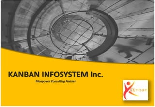 KANBAN INFOSYSTEM Inc.
Manpower Consulting Partner
 