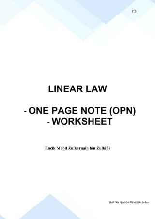 216
JABATAN PENDIDIKAN NEGERI SABAH
LINEAR LAW
- ONE PAGE NOTE (OPN)
- WORKSHEET
Encik Mohd Zulkarnain bin Zulkifli
 