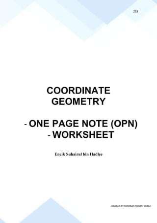 253
JABATAN PENDIDIKAN NEGERI SABAH
COORDINATE
GEOMETRY
- ONE PAGE NOTE (OPN)
- WORKSHEET
Encik Suhairul bin Hadlee
 