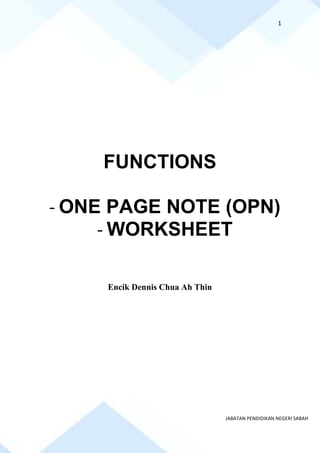 1
JABATAN PENDIDIKAN NEGERI SABAH
FUNCTIONS
- ONE PAGE NOTE (OPN)
- WORKSHEET
Encik Dennis Chua Ah Thin
 