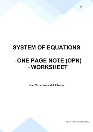 81
JABATAN PENDIDIKAN NEGERI SABAH
SYSTEM OF EQUATIONS
- ONE PAGE NOTE (OPN)
- WORKSHEET
Puan Maya Insana Mohd Terang
 