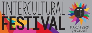 IF
MARCH 22-24
gvsu.edu/if
Intercultural
FESTIVAL
 