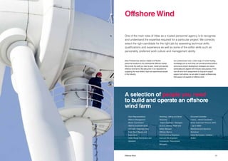 2120 Title Offshore Wind
Atlas Professionals delivers reliable and flexible
personnel solutions to the international offshore market.
We provide the staff you need to plan, install and operate
offshore wind farms. We take pride in our reputation for
supplying the most skilled, loyal and experienced people
in the industry.
Our professionals have a wide range of market-leading
knowledge and as such they can provide practical advice
and ensure project development strategies are robust,
achievable and aligned with industry best practice. From
one-off short-term assignments to long-term project
support and advice, we are able to supply professionals
that support all aspects of offshore work.
One of the main roles of Atlas as a trusted personnel agency is to recognise
and understand the expertise required for a particular project. We correctly
select the right candidate for the right job by assessing technical skills,
qualifications and experience as well as some of the softer skills such as
personality, preferred work culture and management ability.
Offshore Wind
A selection of people you need
to build and operate an offshore
wind farm
·	 Client Representatives
·	 Offshore Management
·	 Marine Coordinators
·	 Offshore Superintendents
·	 Full Cable Installation Crew
·	 Tower Team Riggers and 		
	Supervisors
·	 Cable Plough Technicians and 		
	Operators
·	 Trenching / Jetting and Burial 		
	Personnel
·	 Project Engineers / Managers
·	 On and Offshore Health and 		
	 Safety Manager
·	 Offshore Medics
·	 Commissioning Engineers
·	 Cost and Bid Engineers
·	 Commercial / Procurement 		
	Managers
·	 Document Controller
·	 Logistic / Permit Coordinator
·	 Senior Authorised Persons (SAP) 	
	 – Up to 400kV
·	 Mechanical and Electrical 		
	Technician
·	 Cable Technicians / Jointers / 		
	Testers
 