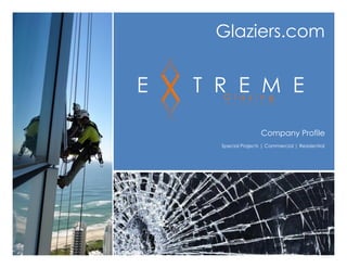 X
Glaziers.com
Company Profile
Special Projects | Commercial | Residential
E X T R E M EG l a z i n g
 