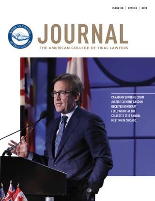 ISSUE 80 SPRING 2016
CANADIAN SUPREME COURT
JUSTICE CLÉMENT GASCON
RECEIVES HONORARY
FELLOWSHIP AT THE
COLLEGE’S 2015 ANNUAL
MEETING IN CHICAGO.
 