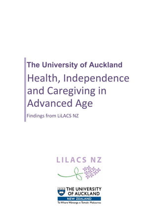 The University of Auckland
Health, Independence
and Caregiving in
Advanced Age
Findings from LiLACS NZ
 