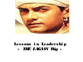 Lessons i n Leadershi pLessons i n Leadershi p
-- THE LAGAAN WayTHE LAGAAN Way --
 