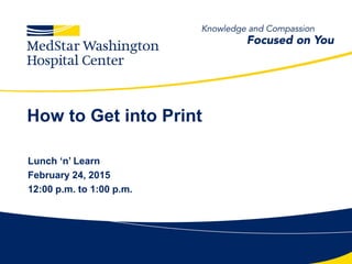 How to Get into Print
Lunch ‘n’ Learn
February 24, 2015
12:00 p.m. to 1:00 p.m.
 