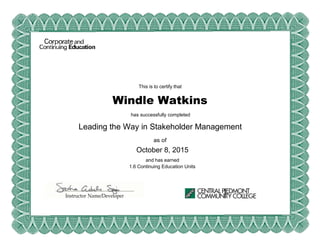 This is to certify that
Windle Watkins
has successfully completed
Leading the Way in Stakeholder Management
as of
October 8, 2015
and has earned
1.6 Continuing Education Units
Instructor Name/Developer
 