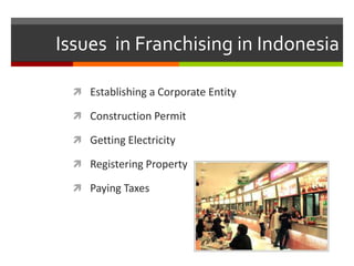 Issues in Franchising in Indonesia
 Establishing a Corporate Entity
 Construction Permit
 Getting Electricity
 Registering Property
 Paying Taxes
 