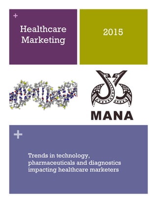 +
+
Healthcare
Marketing
Trends in technology,
pharmaceuticals and diagnostics
impacting healthcare marketers
2015
MANA
 