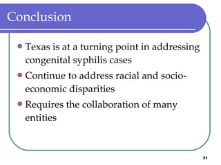 Conclusion Texas is at a turning point in addressing congenital syphilis cases Continue to address racial and socio-economic disparities Requires the collaboration of many entities 