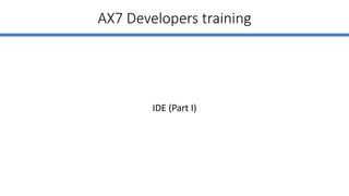Dynamics AX 7 Development
IDE (Part I)
Bohdan Bilous
https://www.linkedin.com/in/bbilous
 