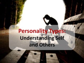 Personality Types:
Understanding Self
and Others
 