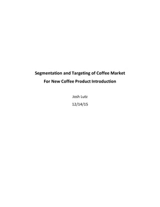 Segmentation and Targeting of Coffee Market
For New Coffee Product Introduction
Josh Lutz
12/14/15
 