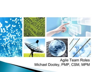 Agile Team Roles
Michael Dooley, PMP, CSM, MPM
 