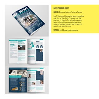 Client: Springboard Charity
Audience: Sponsors, Business Partners, Patrons
Brief: The Annual Newsletter gives a complete
overview of the Charity’s success over the
previous 12 Months. The printed magazine
features beneficiary success stories, newly
acquired business partners and a report of
growth and financial stats.
MATERIALS: A4 32pp printed magazine
 