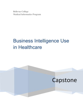 Bellevue College
Medical Informatics Program
Capstone
Business Intelligence Use
in Healthcare
 
