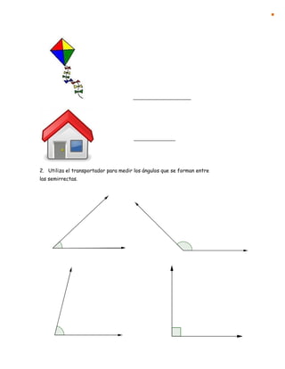 2. Utiliza el transportador para medir los ángulos que se forman entre
las semirrectas.
 