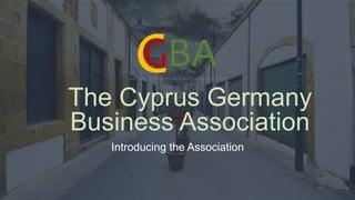 The Cyprus Germany
Business Association
Introducing the Association
 