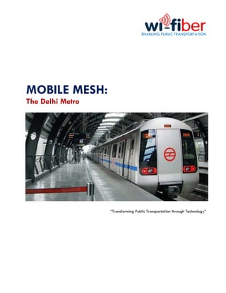 ENABLING PUBLIC TRANSPORTATION
MOBILE MESH:
The Delhi Metro
“Transforming Public Transportation through Technology”
 