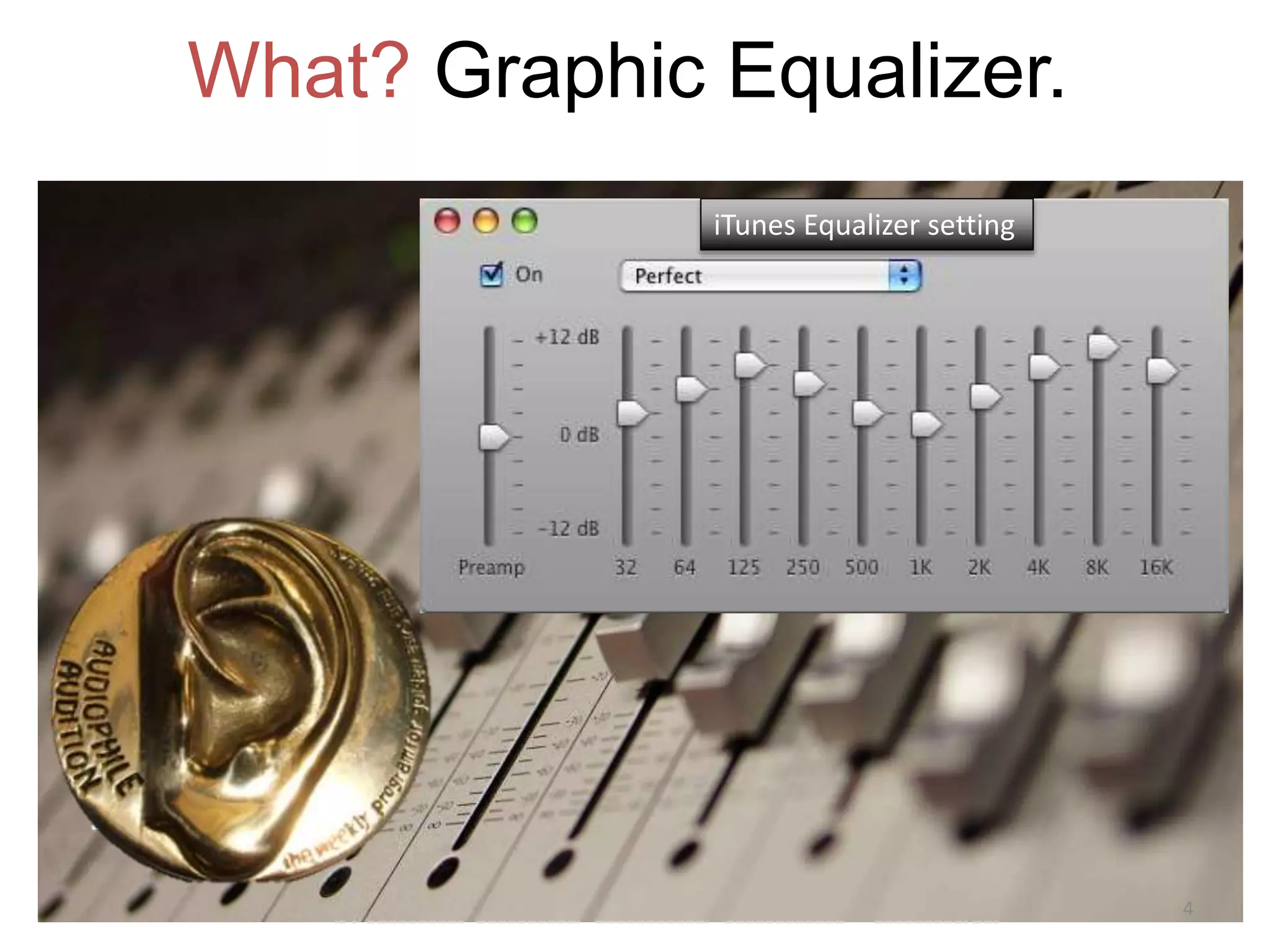 What? Graphic Equalizer.
iTunes Equalizer setting
4
 