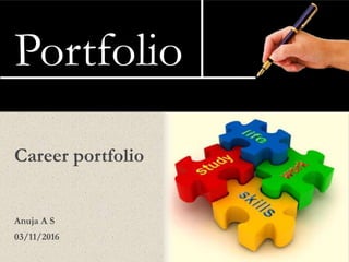 Portfolio
Career portfolio
03/11/2016
Anuja A S
 