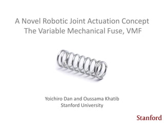 A Novel Robotic Joint Actuation Concept
The Variable Mechanical Fuse, VMF
Yoichiro Dan and Oussama Khatib
Stanford University
 