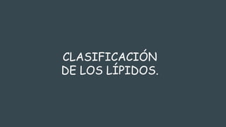CLASIFICACIÓN
DE LOS LÍPIDOS.
 