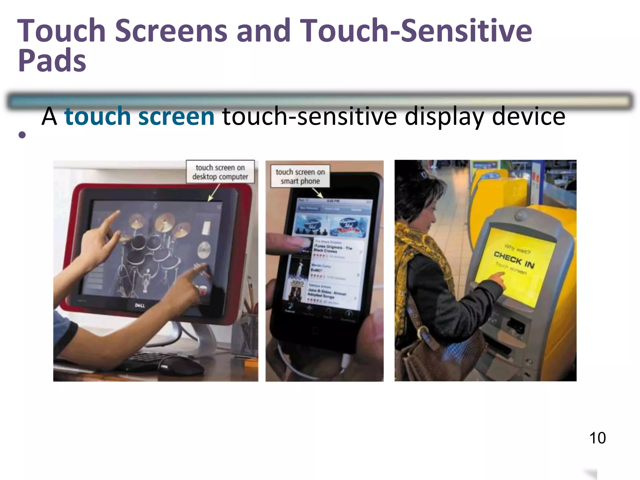 Touch Screens and Touch-Sensitive
Pads
•
A touch screen touch-sensitive display device
13
10
 