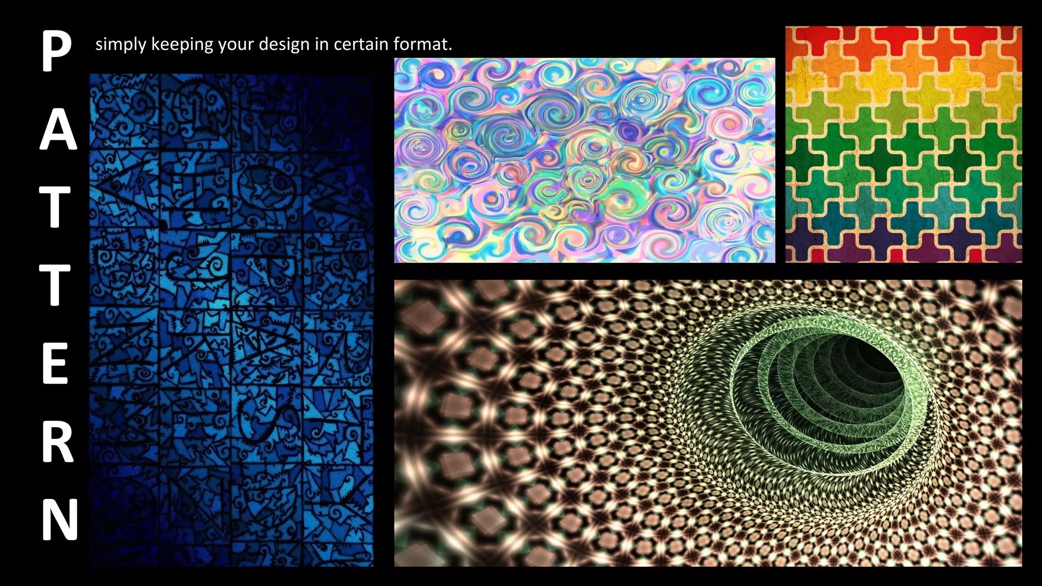 P
A
T
T
E
R
N
simply keeping your design in certain format.
 