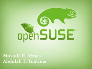 OpenSuse 13.2
Mustafa R. Abbas
Abdulah T. Tua’ama
 