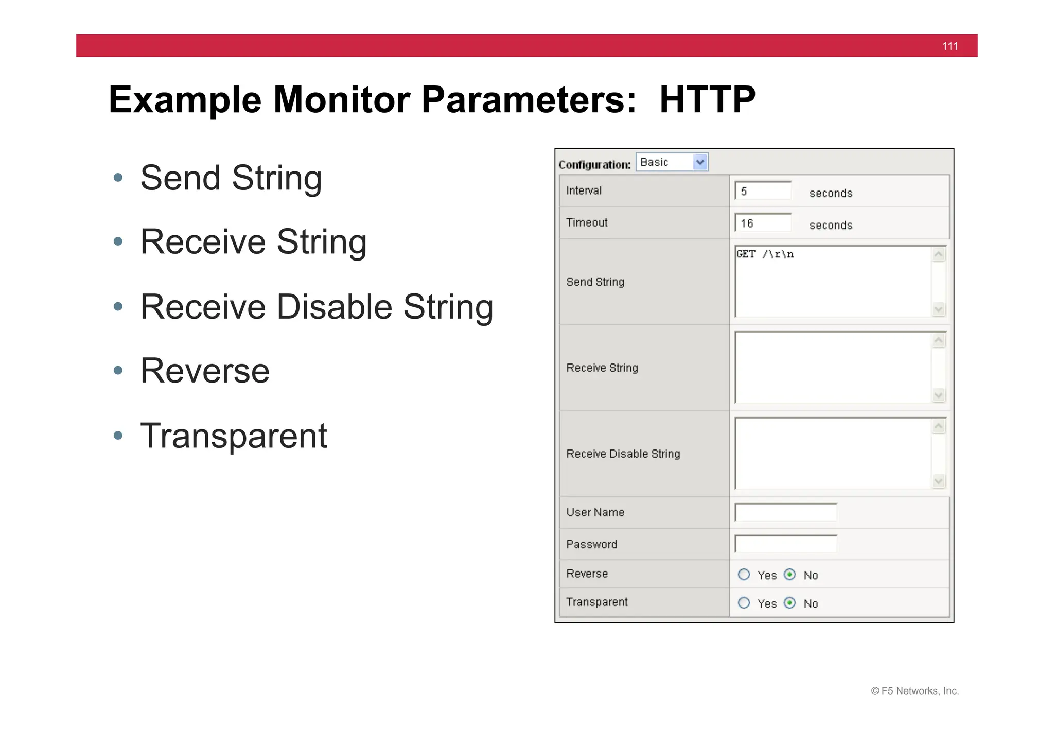© F5 Networks, Inc.
111
Example Monitor Parameters: HTTP
• Send String
• Receive String
• Receive Disable String
• Reverse
• Transparent
 
