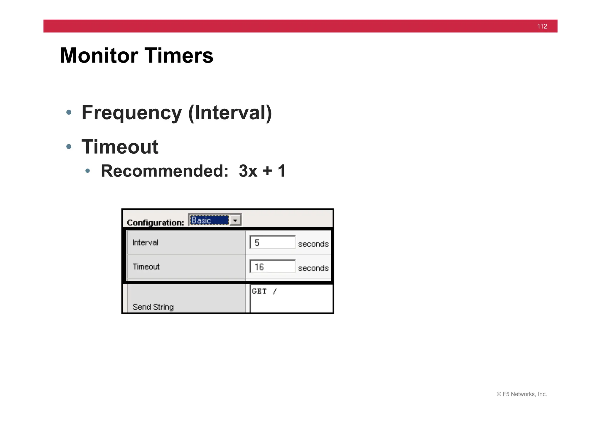 © F5 Networks, Inc.
112
Monitor Timers
• Frequency (Interval)
• Timeout
• Recommended: 3x + 1
 