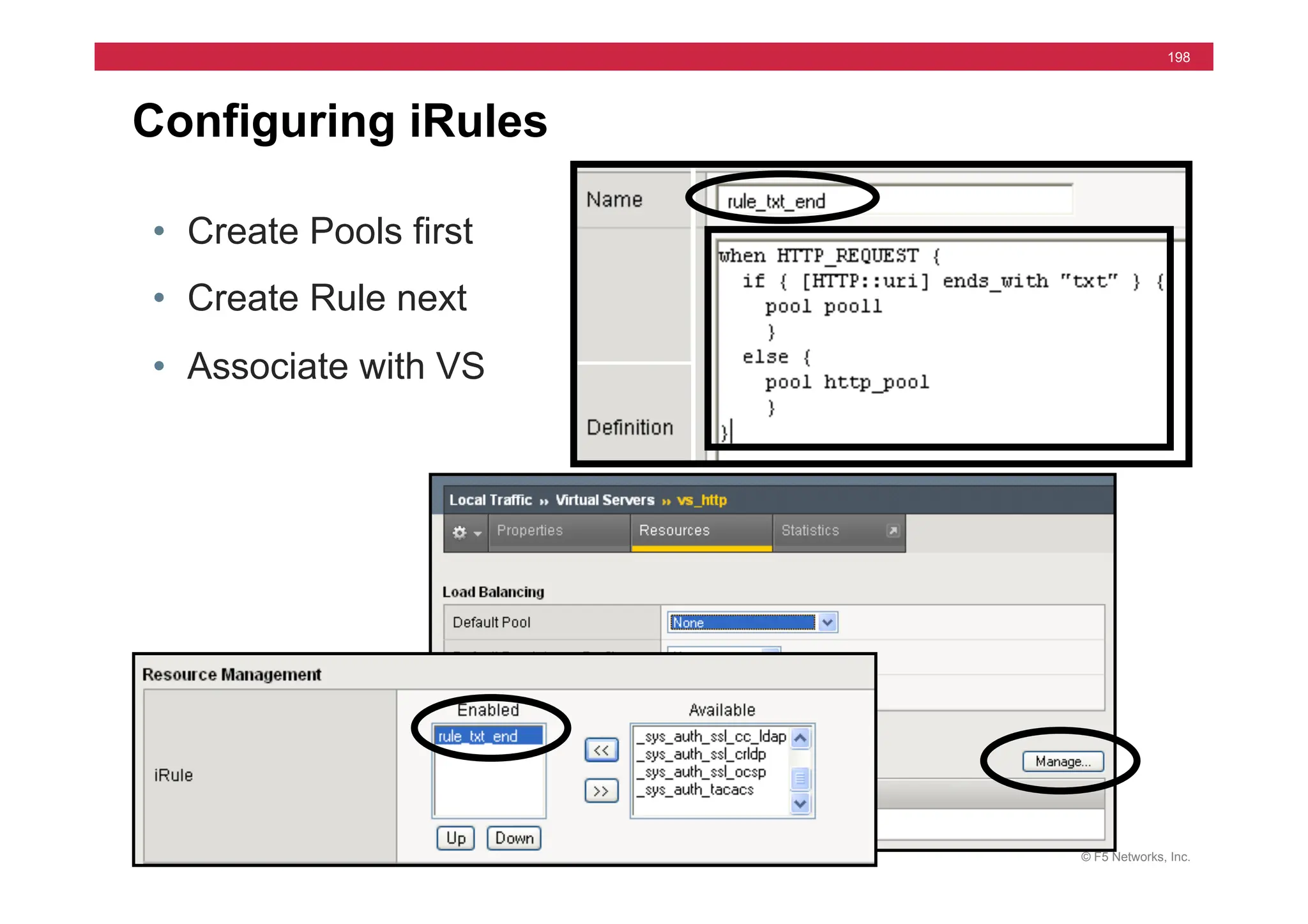 © F5 Networks, Inc.
198
Configuring iRules
• Create Pools first
• Create Rule next
• Associate with VS
 
