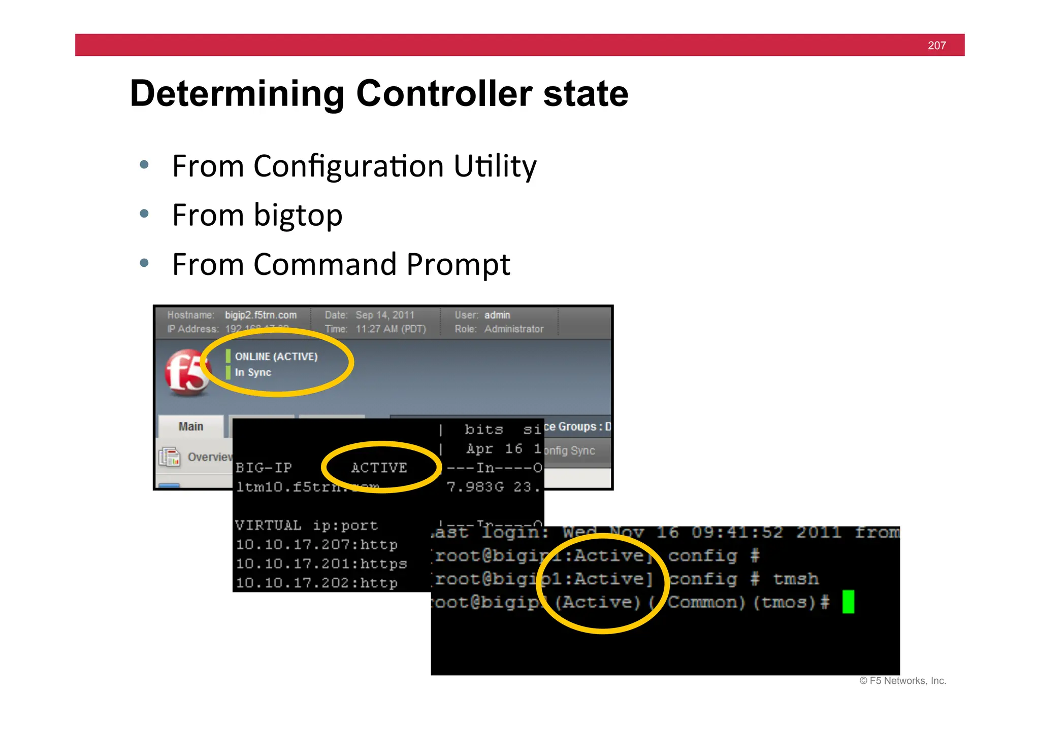 © F5 Networks, Inc.
207
Determining Controller state
• From	
  Conﬁgura=on	
  U=lity	
  
• From	
  bigtop	
  
• From	
  Command	
  Prompt	
  
 