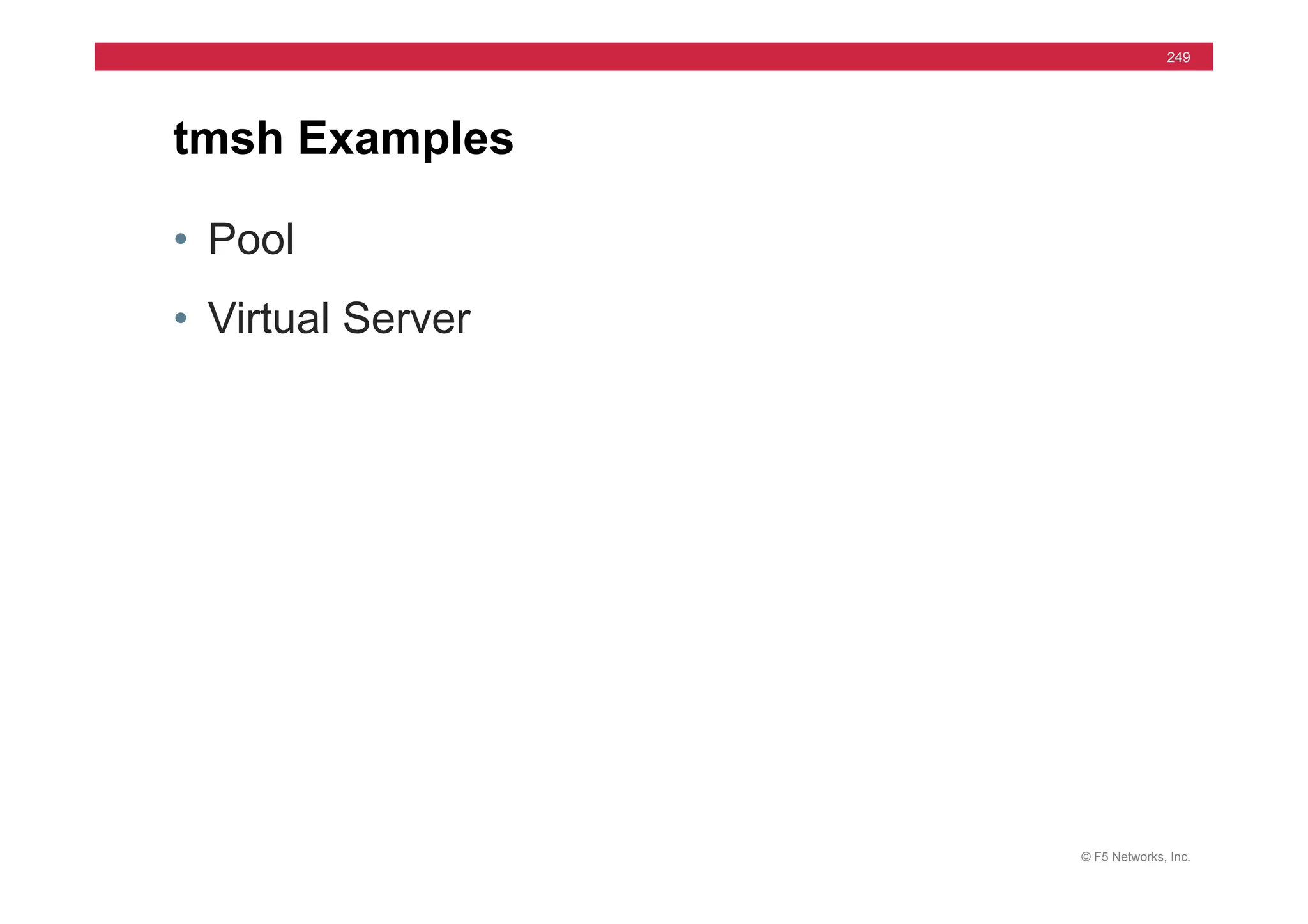 © F5 Networks, Inc.
249
• Pool
• Virtual Server
tmsh Examples
 
