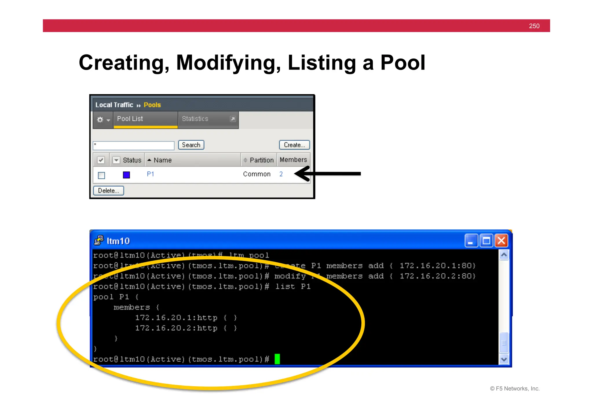 © F5 Networks, Inc.
250
Creating, Modifying, Listing a Pool
 