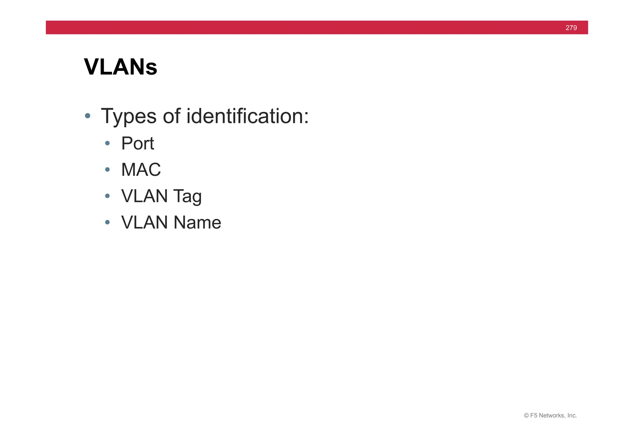 © F5 Networks, Inc.
279
• Types of identification:
• Port
• MAC
• VLAN Tag
• VLAN Name
VLANs
 