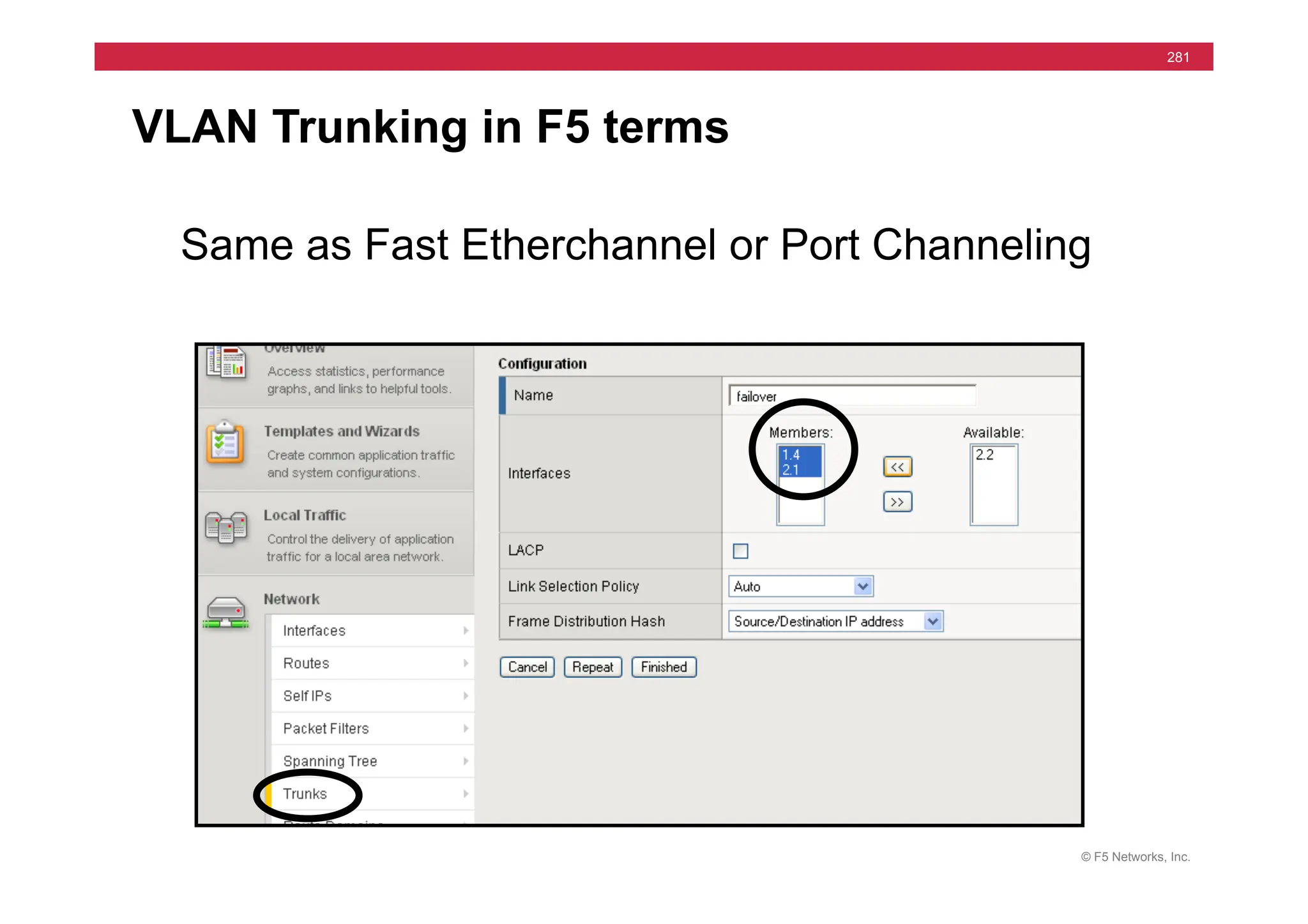 © F5 Networks, Inc.
281
VLAN Trunking in F5 terms
Same as Fast Etherchannel or Port Channeling
 