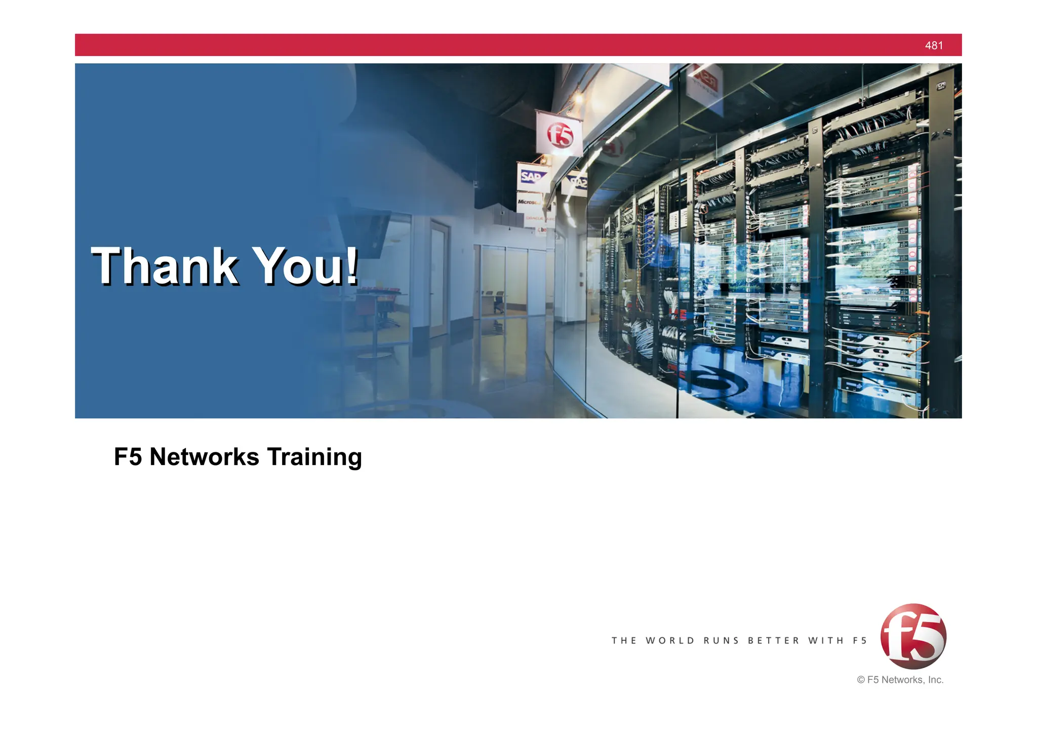 © F5 Networks, Inc.
481
Thank You!
F5 Networks Training
 