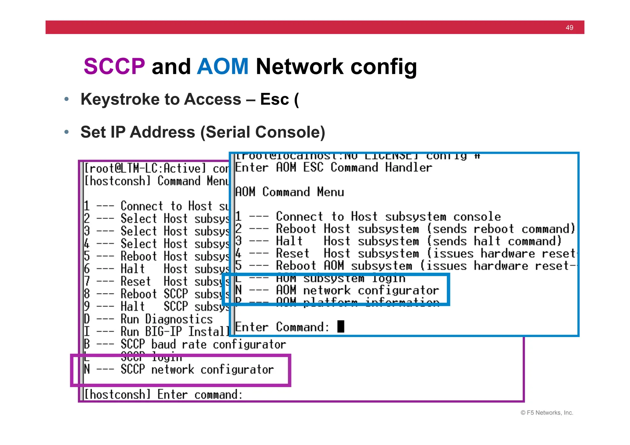 © F5 Networks, Inc.
49
SCCP and AOM Network config
• Keystroke to Access – Esc (
• Set IP Address (Serial Console)
 