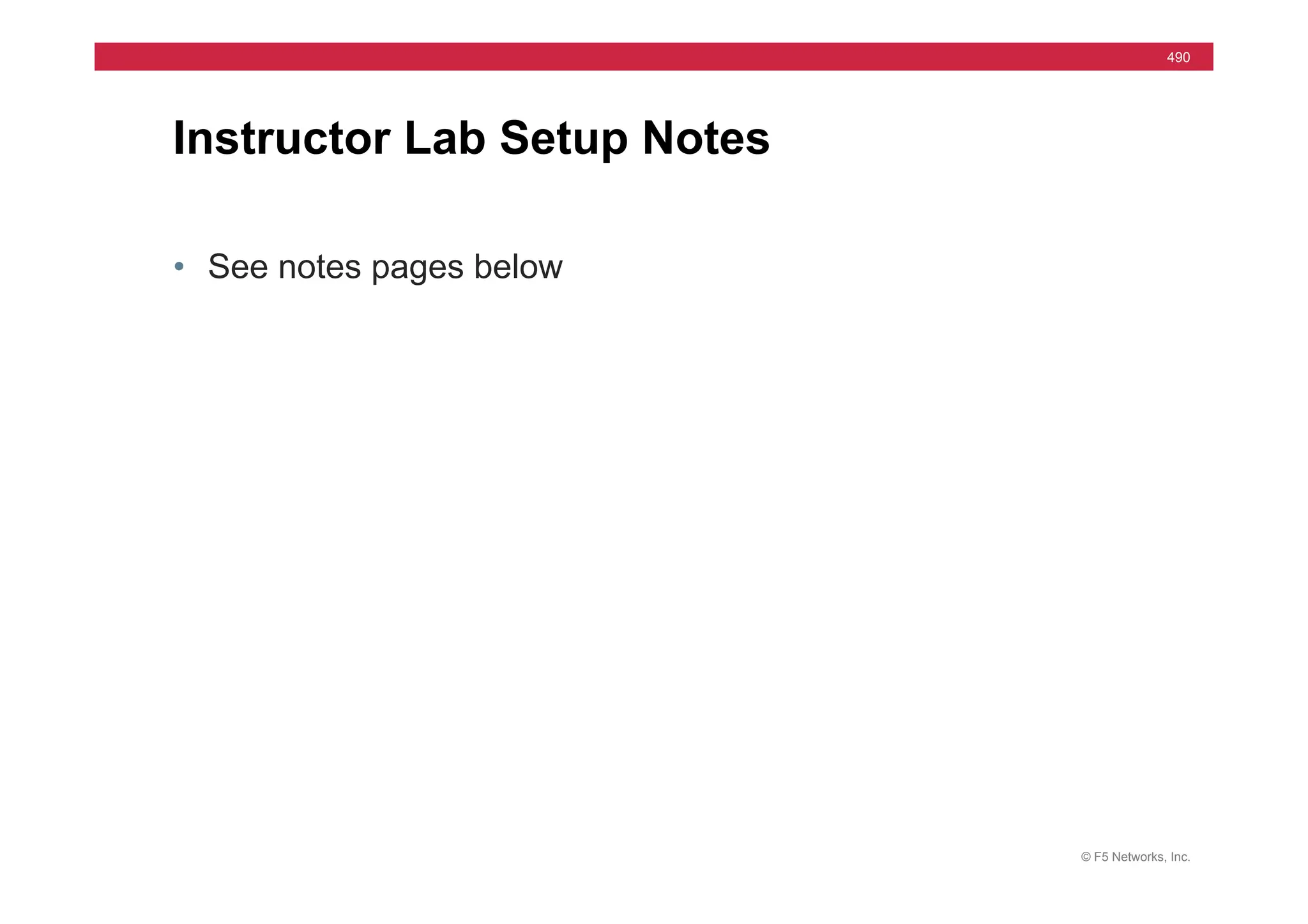 © F5 Networks, Inc.
490
Instructor Lab Setup Notes
• See notes pages below
 